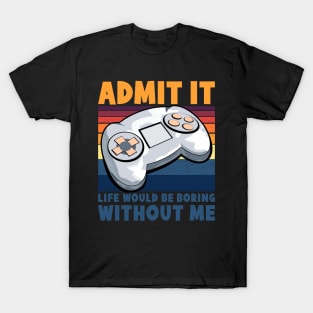 Life Would Be Boring Without Me Gaming Quote T-Shirt